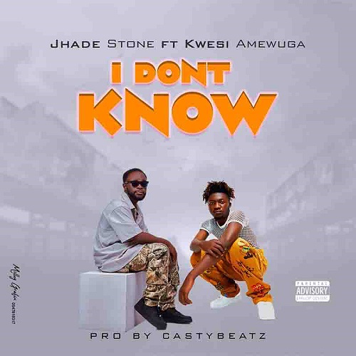 Jhade Stone - I Don’t Know Ft Kwesi Amewuga