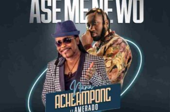 Nana Acheampong – Ase Mene Wo Ft. Amerado