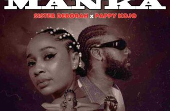 Sister Deborah – Manka Ft Pappy Kojo