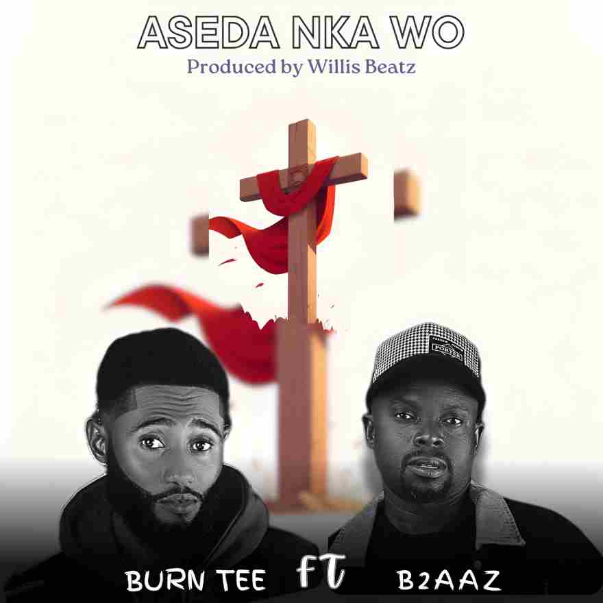 Burn Tee - Aseda Nka Wo Ft. B2aaz