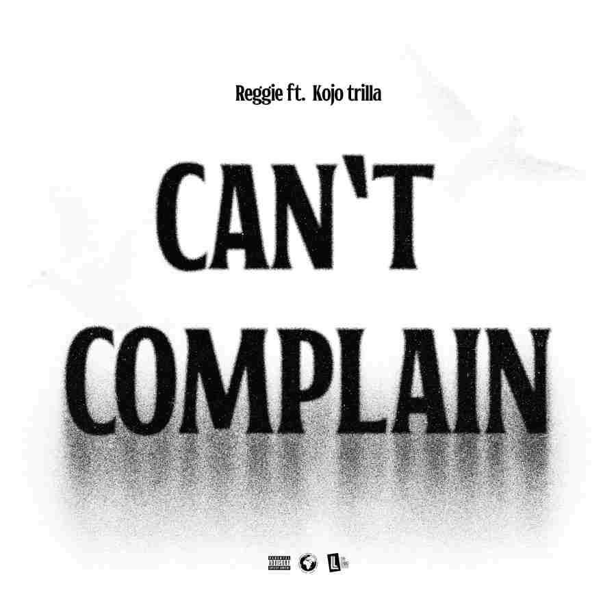 Reggie - Can't Complain Feat. Kojo Trilla