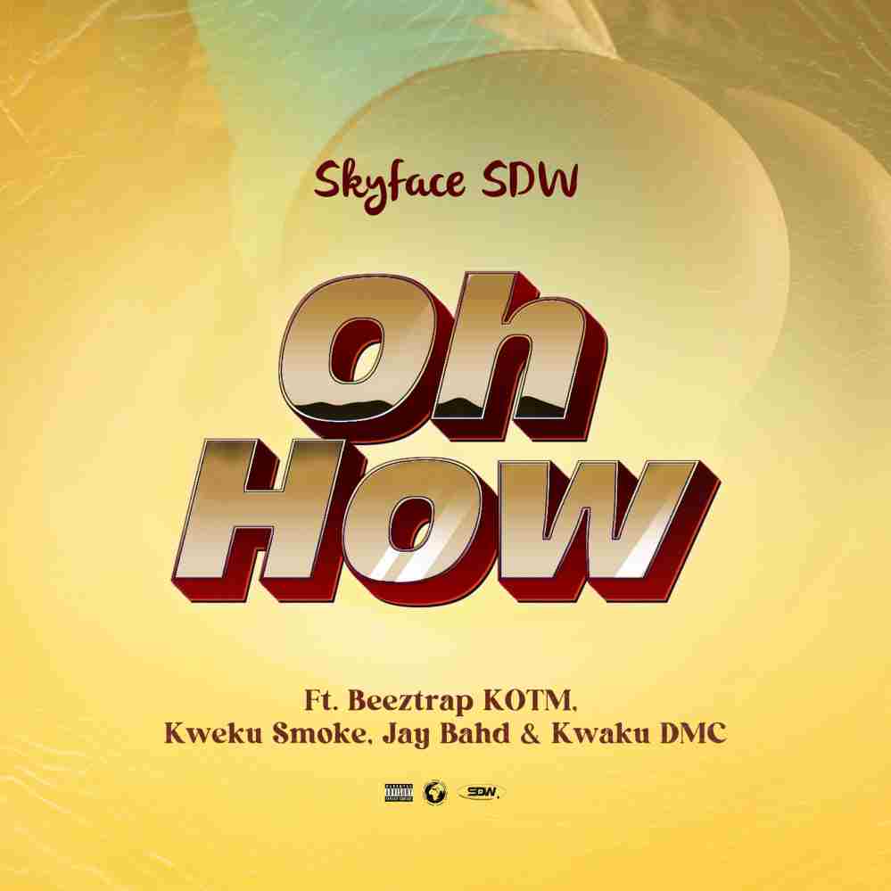 Skyface SDW - Oh How Ft Beeztrap KOTM, Kweku Smoke, Jay Bahd, Kwaku DMC