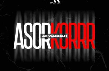Akwaboah – Asorkorrr (New Song)