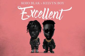 Kojo Blak – Excellent Ft Kelvyn Boy