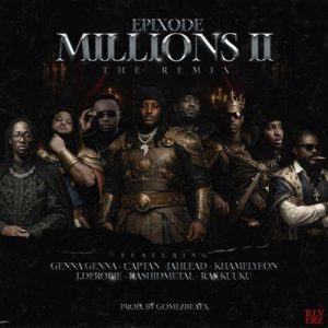 Epixode - MILLIONS II ft. J.Derobie, Genna, Jah Lead, Kamelyeon, Ras Kuuku, Captan, Rashid Metal