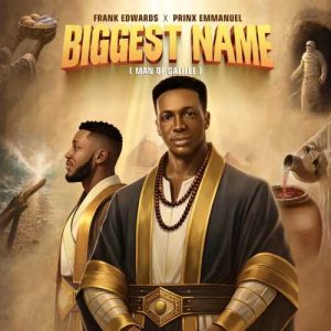 Frank Edwards x Prinx Emmanuel - Biggest Name (Man of Galilee)