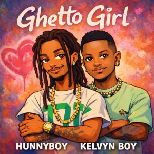 Hunnyboy - Ghetto Girl ft. Kelvyn Boy