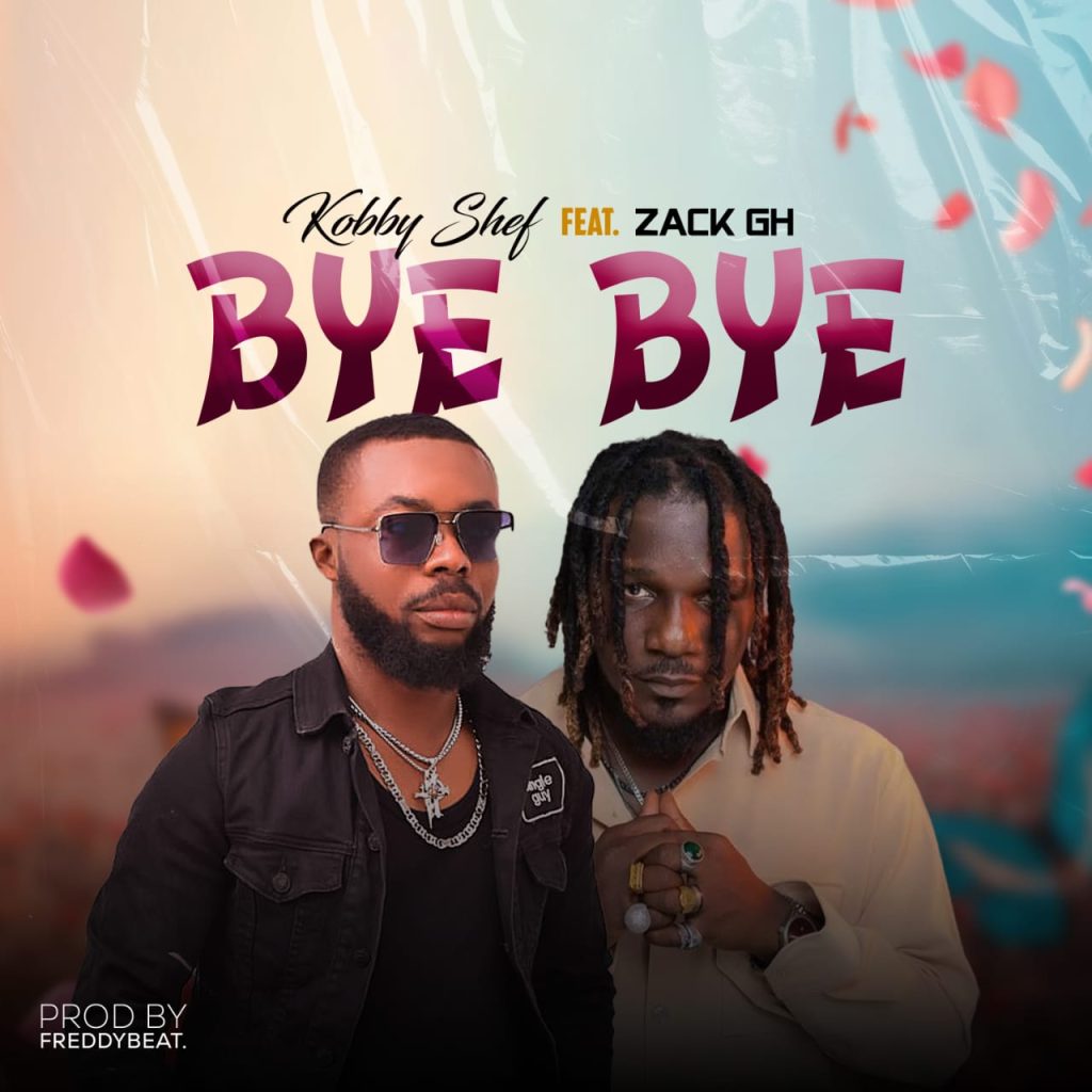 Kobby Shef - Bye Bye ft. Zack Gh