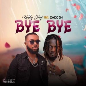 Kobby Shef - Bye Bye ft. Zack Gh
