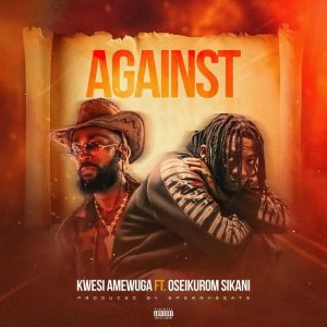 Kwesi Amewuga - Against ft Oseikrom Sikanii