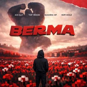ACE ILLY - Berma ft. Quamina Mp, Kofi Mole, Top Wood