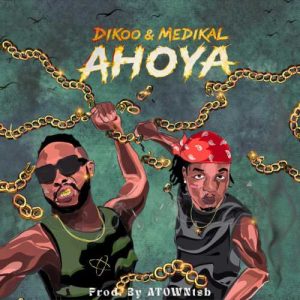 Dikoo - Ahoya ft. Medikal