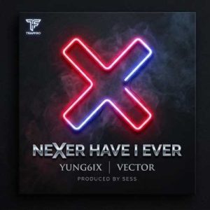 Yung6ix - Never Have I Ever ft. Vector