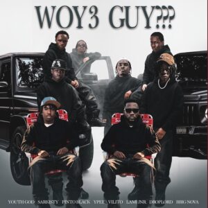 Youth God - Woy3 Guy??? ft. Ypee, E.L.G Sarkisty, Pinto Black, Vilito, LAMI JNR, DROPLORD, Bbig Nova