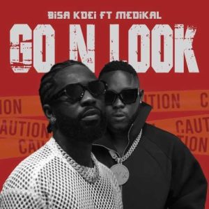 Bisa Kdei - Go N Look ft. Medikal