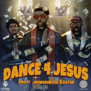 Fido - Dance 4 Jesus ft. Zlatan, ODUMODUBLVCK