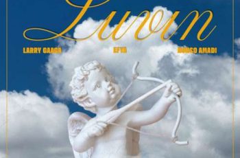 Larry Gaaga – Luvin ft. Efya, Nonso Amadi (New Song)