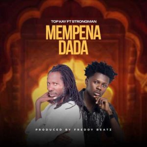 Nana Top Kay - Mempena Dada ft. Strongman