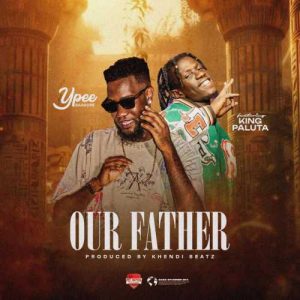 Ypee - Our Father ft. King Paluta
