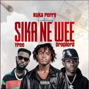 Kuka Perry - Sika Ne Wee ft. Ypee, Droplord