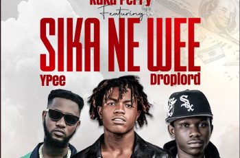 Kuka Perry – Sika Ne Wee ft. Ypee, Droplord (Prod. By Jofa Beatz)
