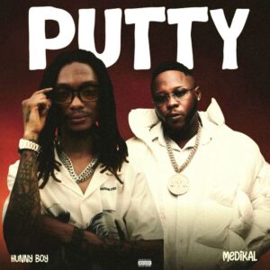Hunnyboy – Putty Feat. Medikal