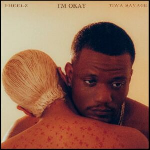Pheelz – I'm Okay ft. Tiwa Savage