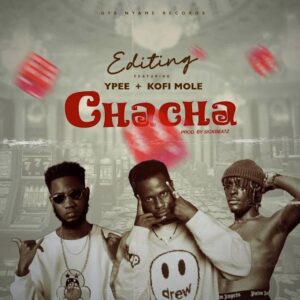 Kwasi Editing - Chacha ft. Kofi Mole, Ypee