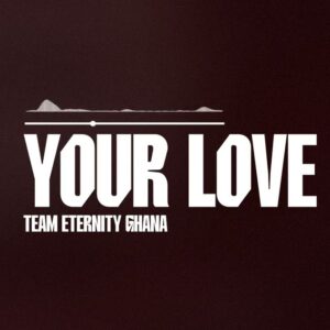 Team Eternity Ghana - Your Love