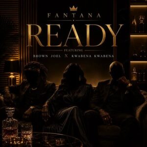 Fantana - Ready ft. Brown Joel, Kwabena Kwabena