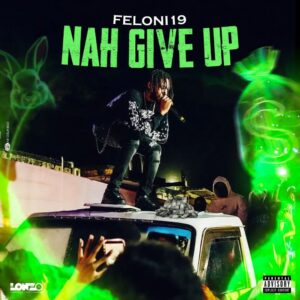 Feloni19 - Nah Give Up