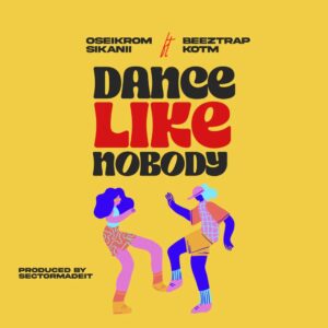 Oseikrom Sikanii – Dance Like Nobody ft. Beeztrap KOTM