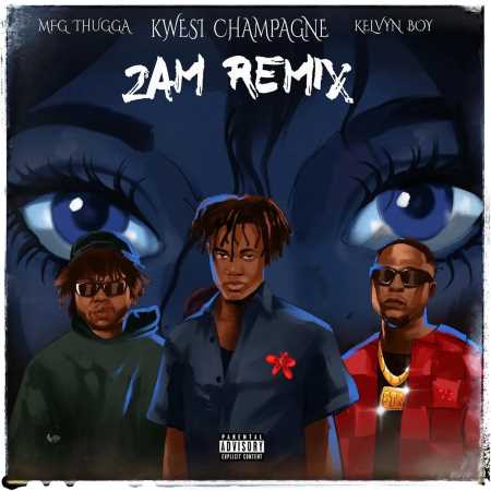 Kwesi Champagne - 2AM (Remix) ft. Kelvyn Boy, MFg thuGGa