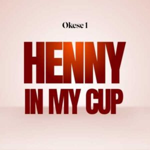 Okese1 - Henny in My Cup