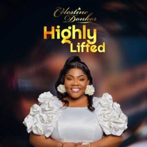 Celestine Donkor Highly Lifted Full Album