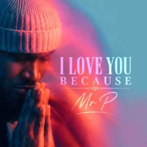 Mr P - I Love You Because