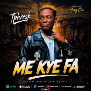 Tphresh - Me Kye Fa